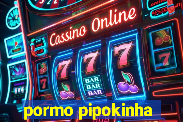 pormo pipokinha